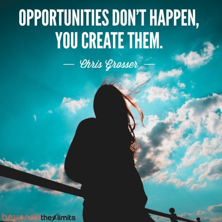 Opportunities don't happen you create them
