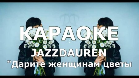 Jazzdauren дарите женщинам цветы