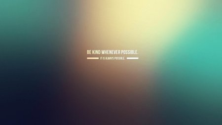 Be kind whenever possible